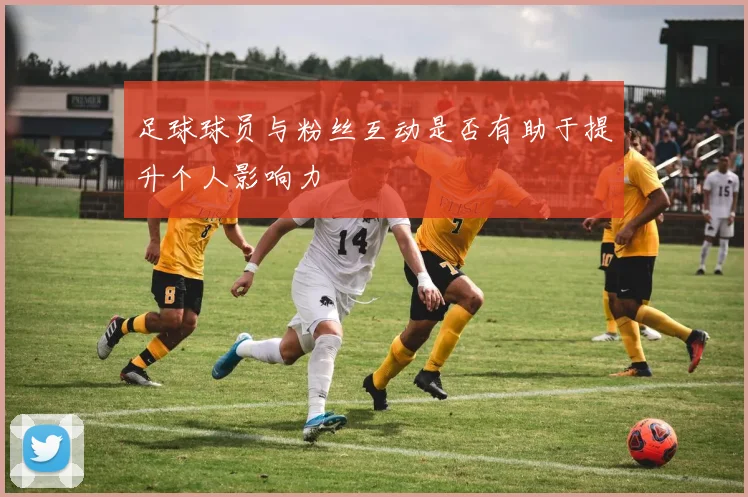 足球球员与粉丝互动是否有助于提升个人影响力