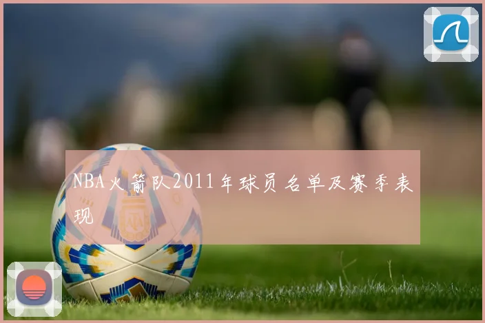 NBA火箭队2011年球员名单及赛季表现